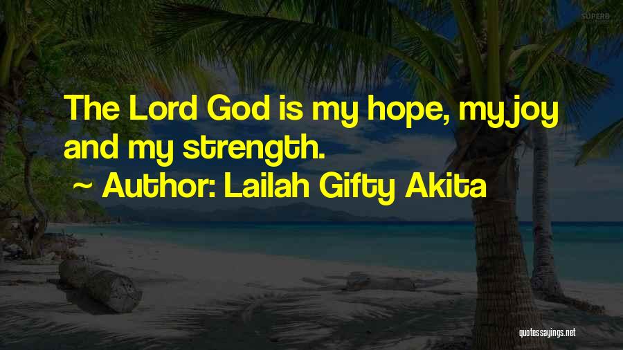 Lailah Gifty Akita Quotes: The Lord God Is My Hope, My Joy And My Strength.