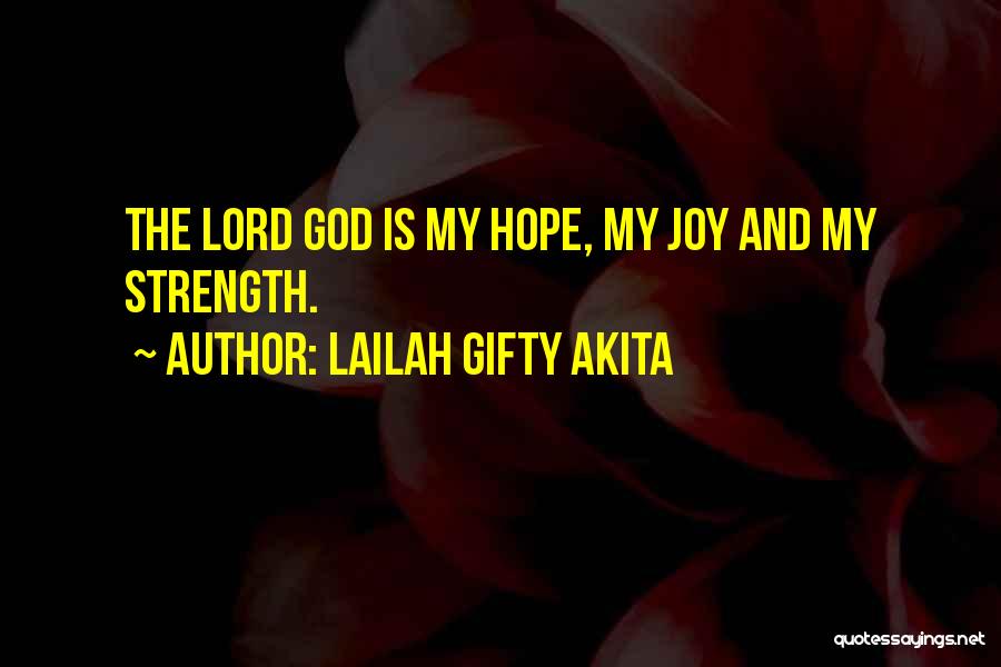 Lailah Gifty Akita Quotes: The Lord God Is My Hope, My Joy And My Strength.