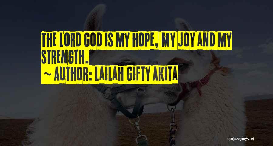 Lailah Gifty Akita Quotes: The Lord God Is My Hope, My Joy And My Strength.