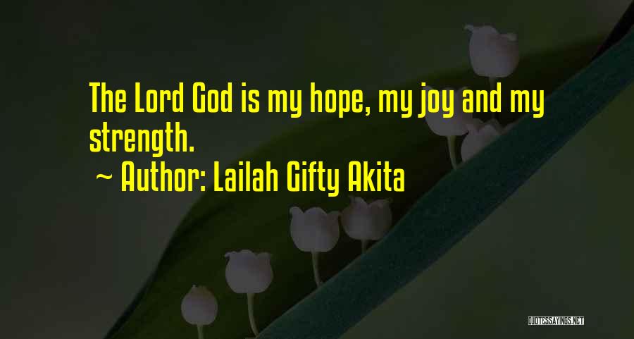 Lailah Gifty Akita Quotes: The Lord God Is My Hope, My Joy And My Strength.