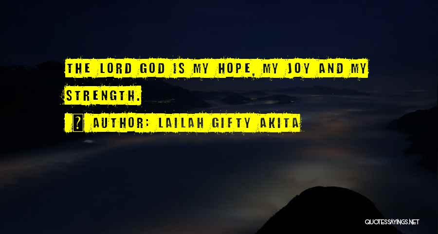 Lailah Gifty Akita Quotes: The Lord God Is My Hope, My Joy And My Strength.