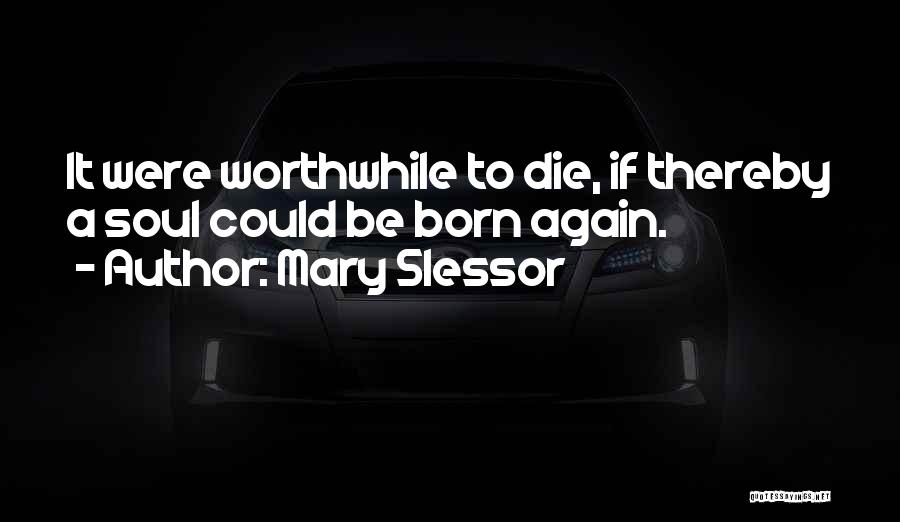 Mary Slessor Quotes: It Were Worthwhile To Die, If Thereby A Soul Could Be Born Again.