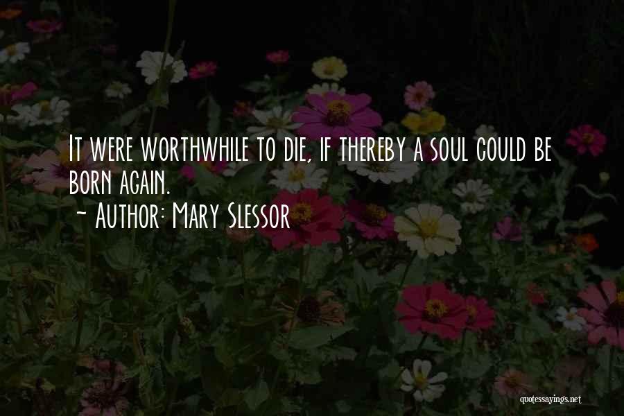 Mary Slessor Quotes: It Were Worthwhile To Die, If Thereby A Soul Could Be Born Again.