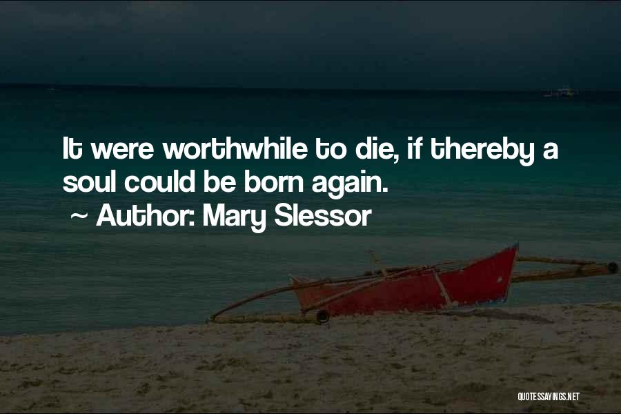 Mary Slessor Quotes: It Were Worthwhile To Die, If Thereby A Soul Could Be Born Again.