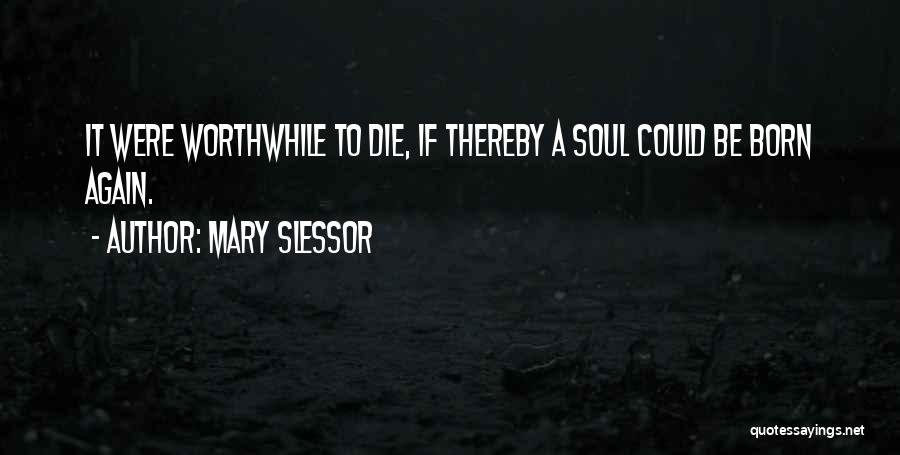 Mary Slessor Quotes: It Were Worthwhile To Die, If Thereby A Soul Could Be Born Again.