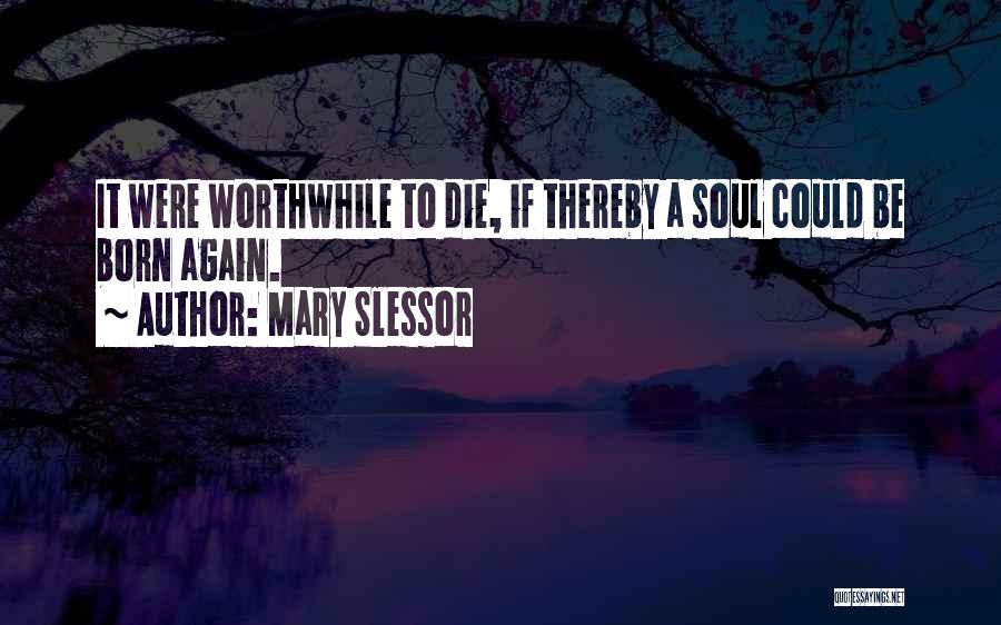 Mary Slessor Quotes: It Were Worthwhile To Die, If Thereby A Soul Could Be Born Again.