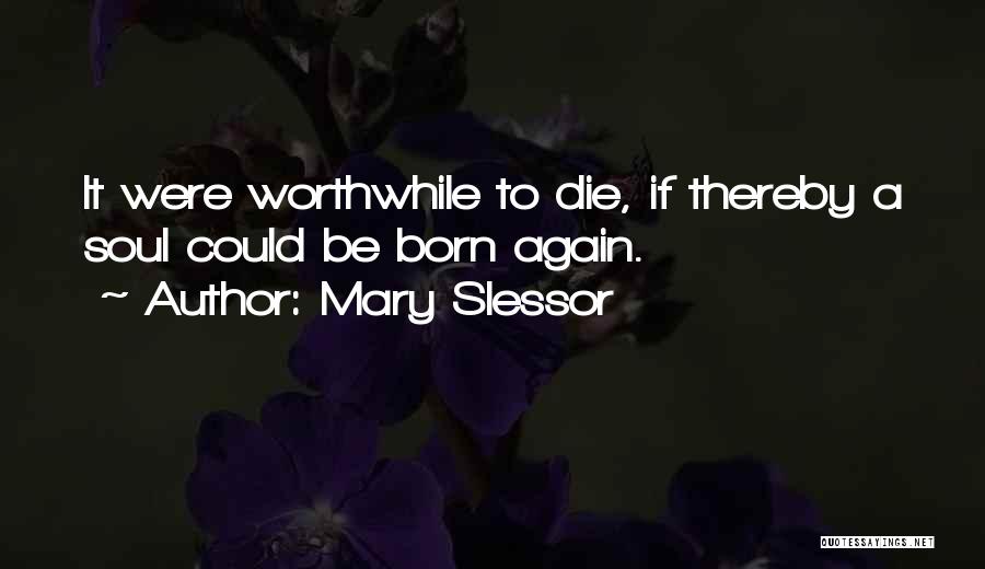 Mary Slessor Quotes: It Were Worthwhile To Die, If Thereby A Soul Could Be Born Again.