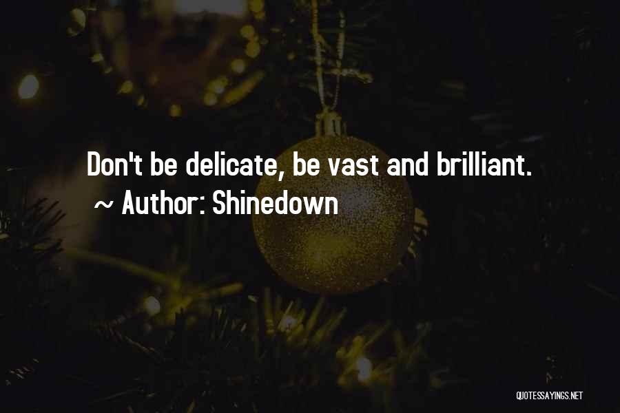 Shinedown Quotes: Don't Be Delicate, Be Vast And Brilliant.