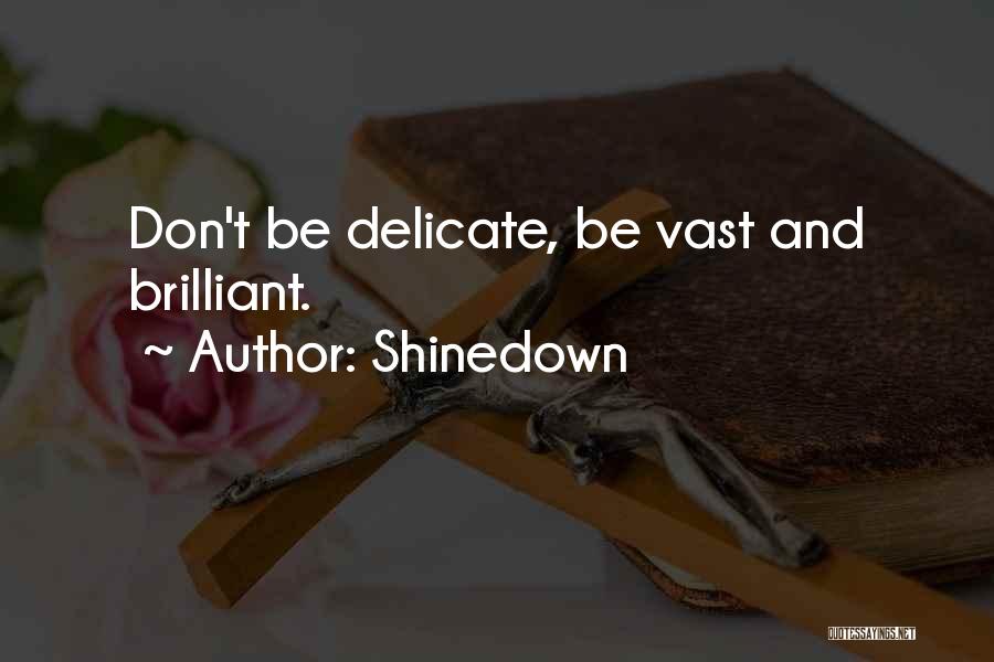 Shinedown Quotes: Don't Be Delicate, Be Vast And Brilliant.