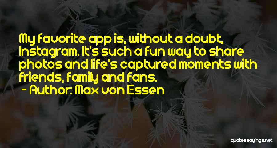 Max Von Essen Quotes: My Favorite App Is, Without A Doubt, Instagram. It's Such A Fun Way To Share Photos And Life's Captured Moments