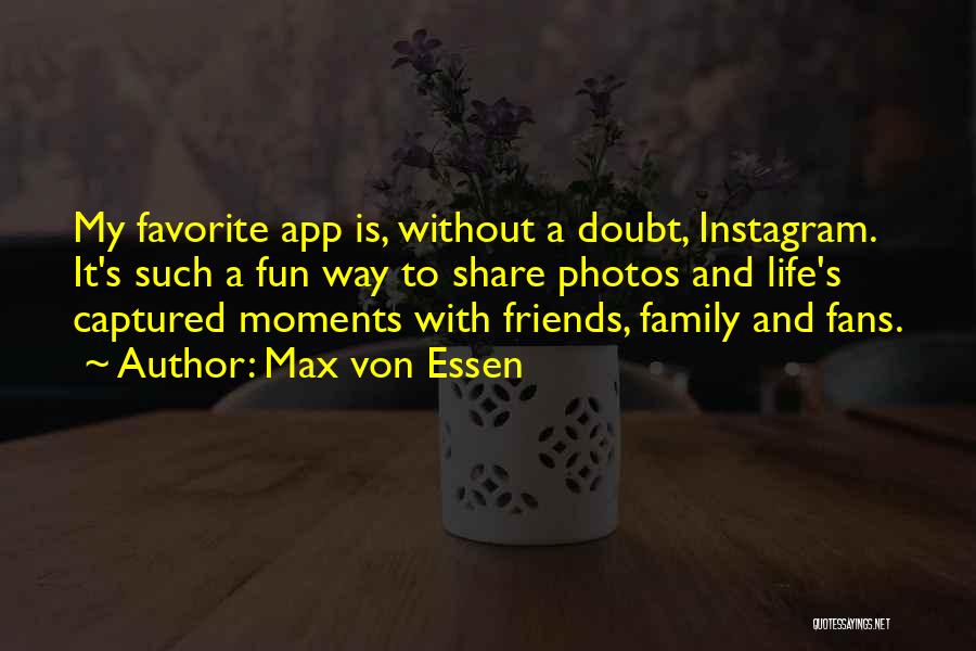 Max Von Essen Quotes: My Favorite App Is, Without A Doubt, Instagram. It's Such A Fun Way To Share Photos And Life's Captured Moments