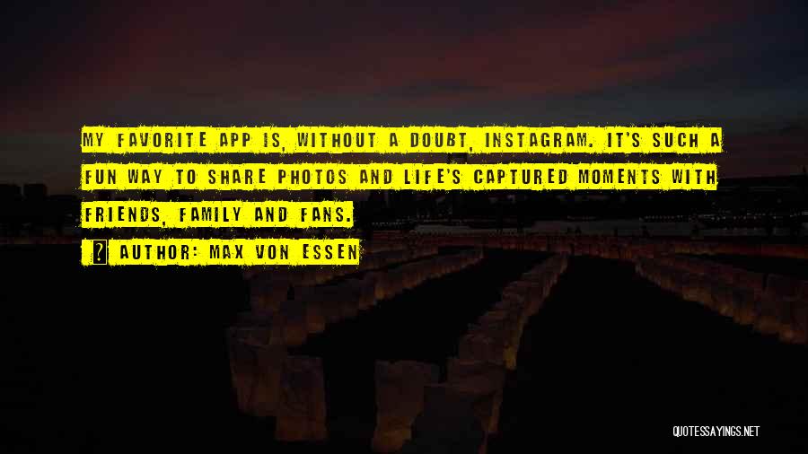 Max Von Essen Quotes: My Favorite App Is, Without A Doubt, Instagram. It's Such A Fun Way To Share Photos And Life's Captured Moments