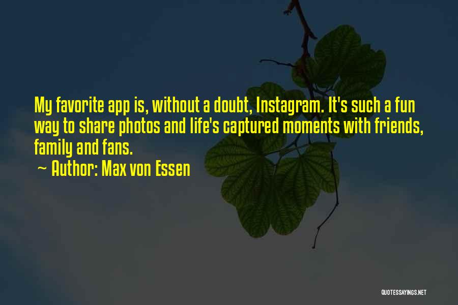 Max Von Essen Quotes: My Favorite App Is, Without A Doubt, Instagram. It's Such A Fun Way To Share Photos And Life's Captured Moments