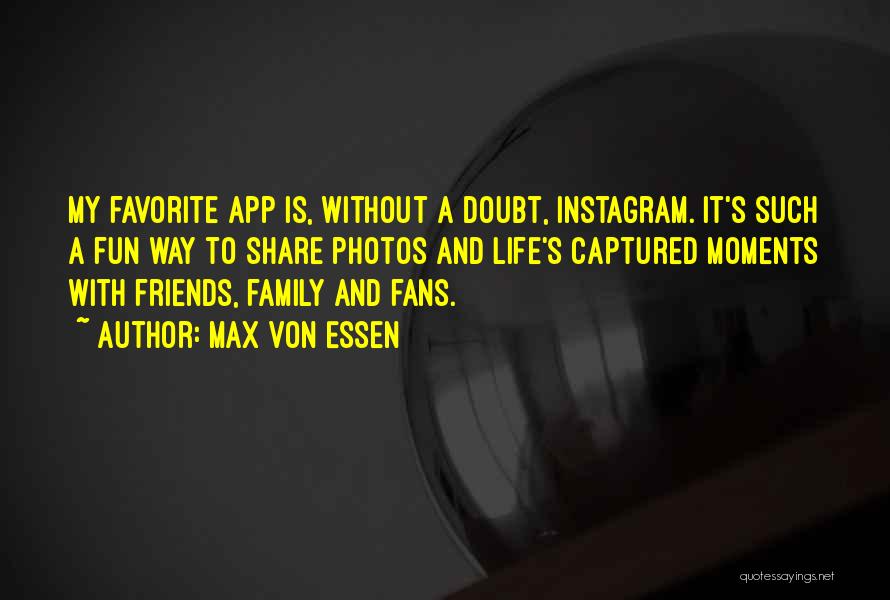 Max Von Essen Quotes: My Favorite App Is, Without A Doubt, Instagram. It's Such A Fun Way To Share Photos And Life's Captured Moments