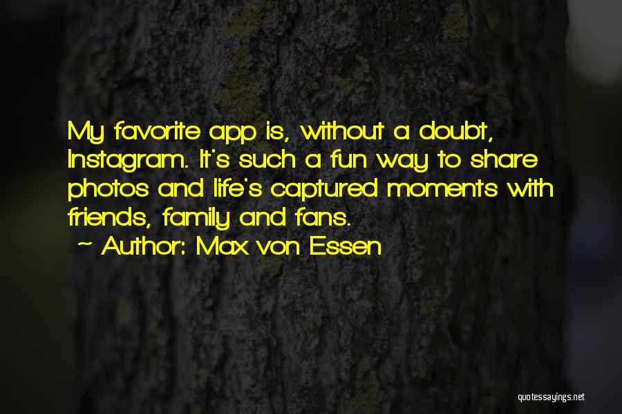 Max Von Essen Quotes: My Favorite App Is, Without A Doubt, Instagram. It's Such A Fun Way To Share Photos And Life's Captured Moments