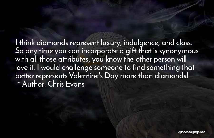 Chris Evans Quotes: I Think Diamonds Represent Luxury, Indulgence, And Class. So Any Time You Can Incorporate A Gift That Is Synonymous With