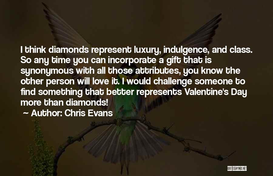 Chris Evans Quotes: I Think Diamonds Represent Luxury, Indulgence, And Class. So Any Time You Can Incorporate A Gift That Is Synonymous With