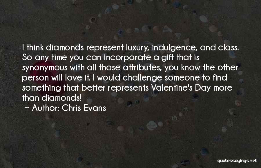 Chris Evans Quotes: I Think Diamonds Represent Luxury, Indulgence, And Class. So Any Time You Can Incorporate A Gift That Is Synonymous With