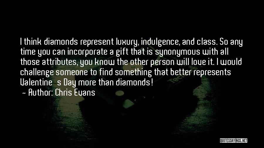 Chris Evans Quotes: I Think Diamonds Represent Luxury, Indulgence, And Class. So Any Time You Can Incorporate A Gift That Is Synonymous With