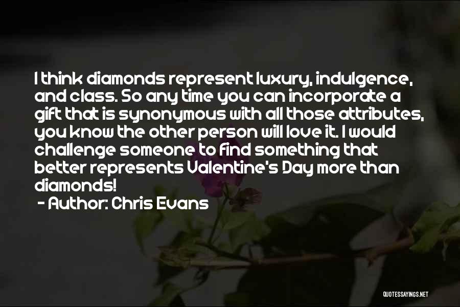 Chris Evans Quotes: I Think Diamonds Represent Luxury, Indulgence, And Class. So Any Time You Can Incorporate A Gift That Is Synonymous With