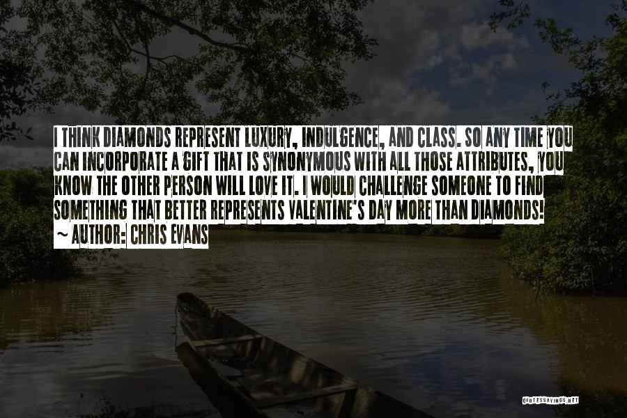 Chris Evans Quotes: I Think Diamonds Represent Luxury, Indulgence, And Class. So Any Time You Can Incorporate A Gift That Is Synonymous With