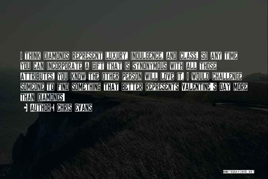 Chris Evans Quotes: I Think Diamonds Represent Luxury, Indulgence, And Class. So Any Time You Can Incorporate A Gift That Is Synonymous With