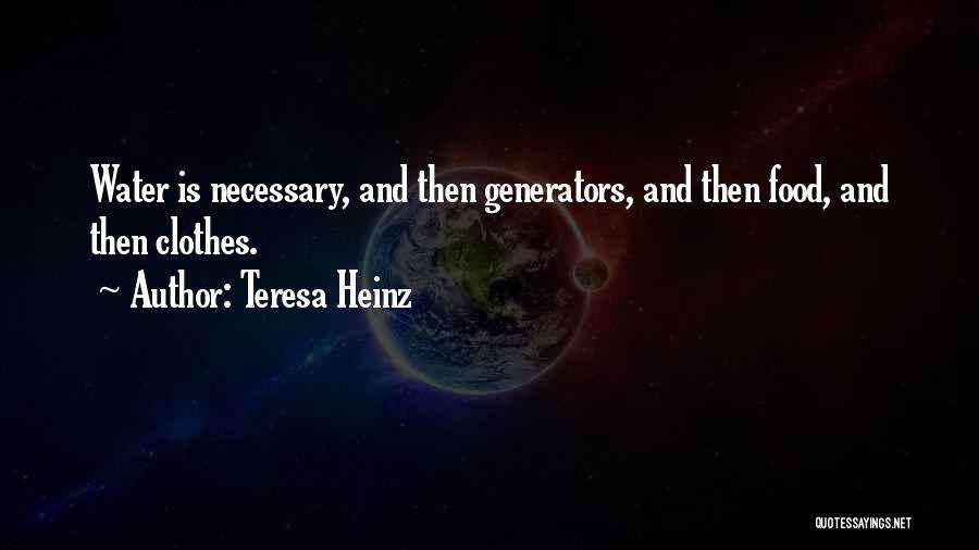Teresa Heinz Quotes: Water Is Necessary, And Then Generators, And Then Food, And Then Clothes.