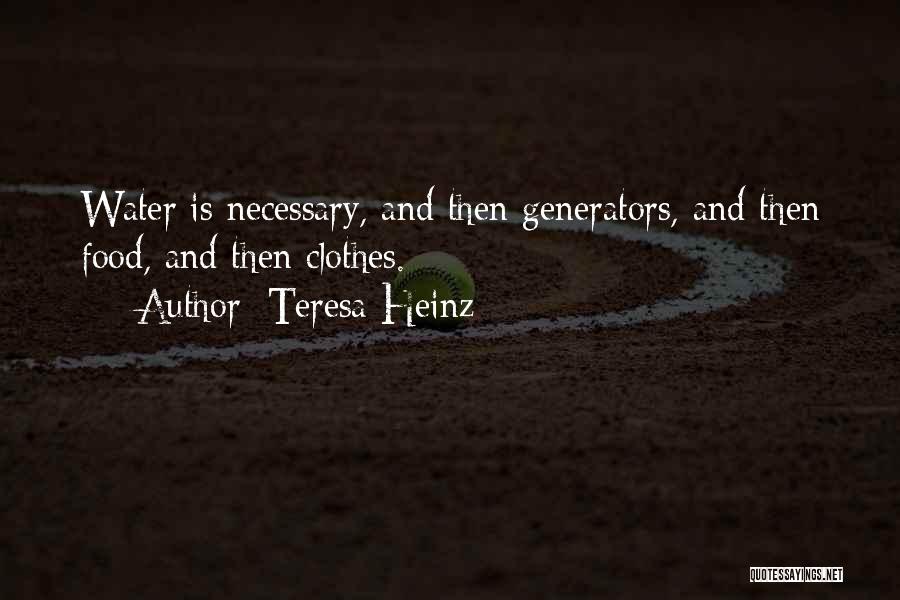 Teresa Heinz Quotes: Water Is Necessary, And Then Generators, And Then Food, And Then Clothes.