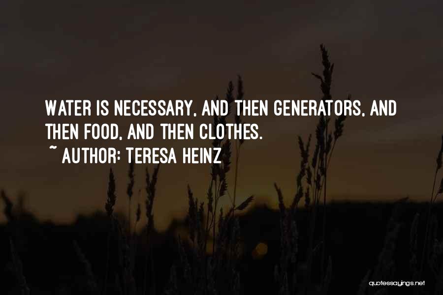 Teresa Heinz Quotes: Water Is Necessary, And Then Generators, And Then Food, And Then Clothes.