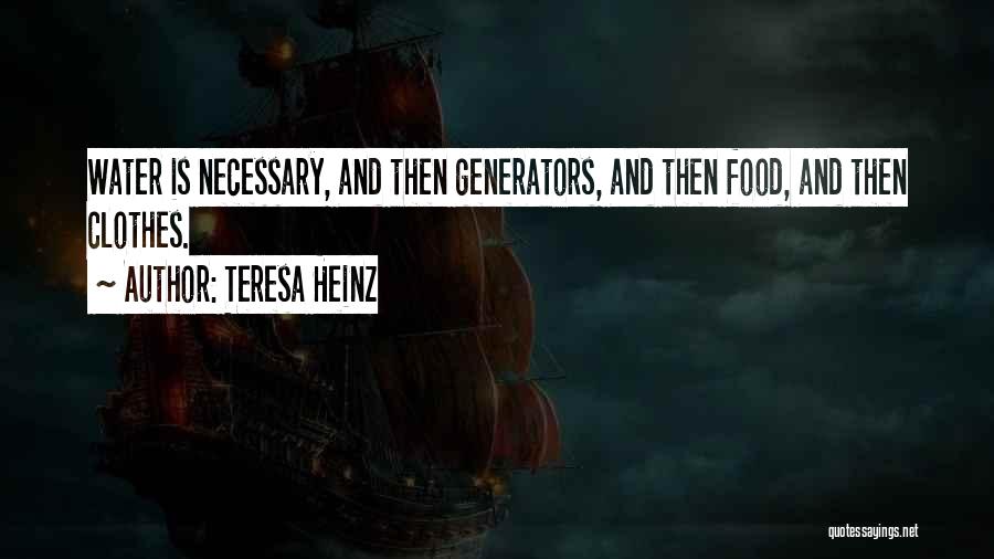 Teresa Heinz Quotes: Water Is Necessary, And Then Generators, And Then Food, And Then Clothes.