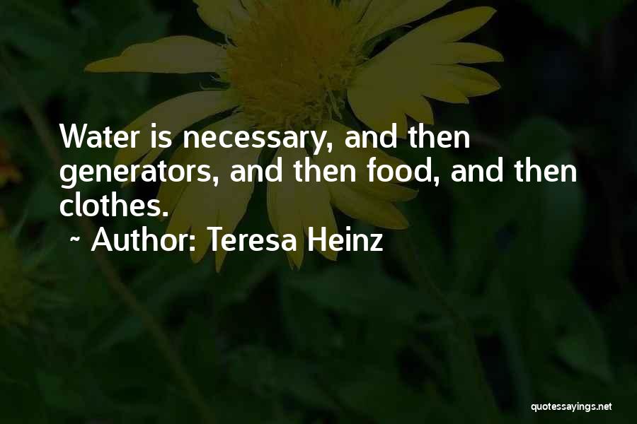 Teresa Heinz Quotes: Water Is Necessary, And Then Generators, And Then Food, And Then Clothes.