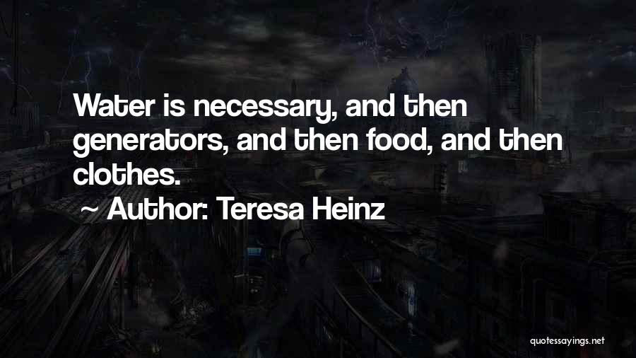 Teresa Heinz Quotes: Water Is Necessary, And Then Generators, And Then Food, And Then Clothes.