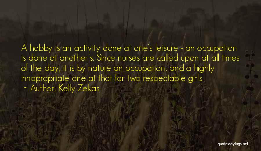 Kelly Zekas Quotes: A Hobby Is An Activity Done At One's Leisure - An Occupation Is Done At Another's. Since Nurses Are Called