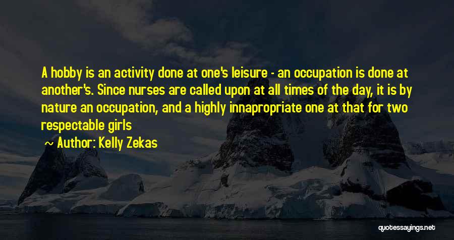 Kelly Zekas Quotes: A Hobby Is An Activity Done At One's Leisure - An Occupation Is Done At Another's. Since Nurses Are Called