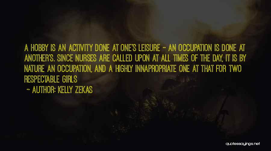 Kelly Zekas Quotes: A Hobby Is An Activity Done At One's Leisure - An Occupation Is Done At Another's. Since Nurses Are Called