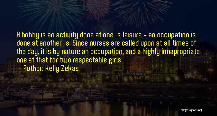 Kelly Zekas Quotes: A Hobby Is An Activity Done At One's Leisure - An Occupation Is Done At Another's. Since Nurses Are Called