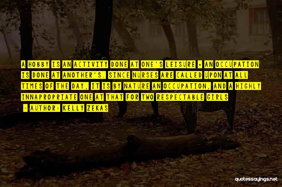 Kelly Zekas Quotes: A Hobby Is An Activity Done At One's Leisure - An Occupation Is Done At Another's. Since Nurses Are Called