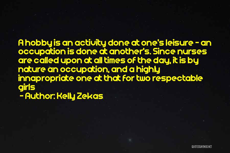 Kelly Zekas Quotes: A Hobby Is An Activity Done At One's Leisure - An Occupation Is Done At Another's. Since Nurses Are Called