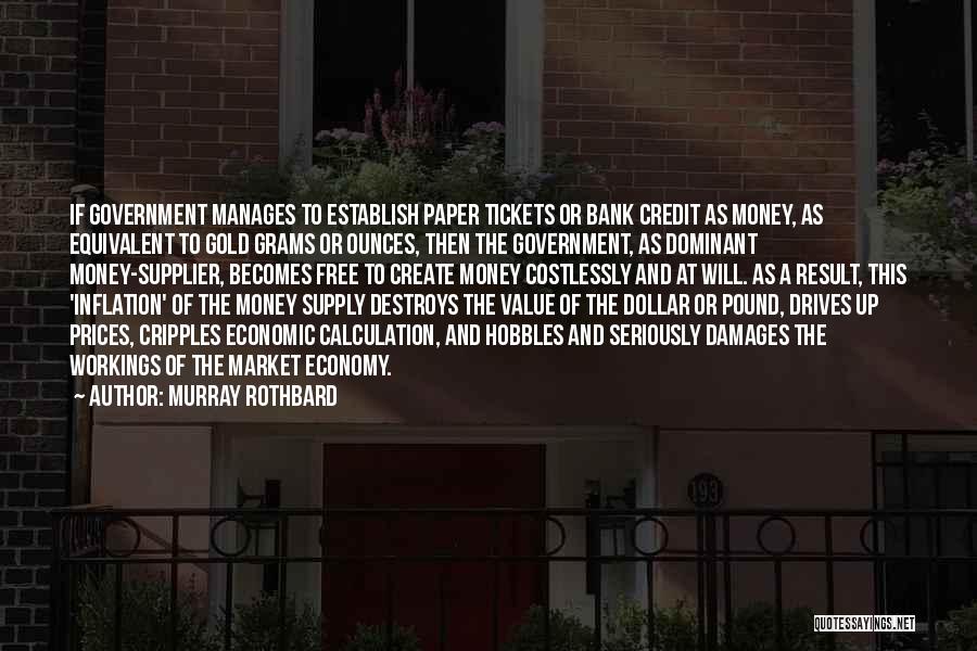 Murray Rothbard Quotes: If Government Manages To Establish Paper Tickets Or Bank Credit As Money, As Equivalent To Gold Grams Or Ounces, Then