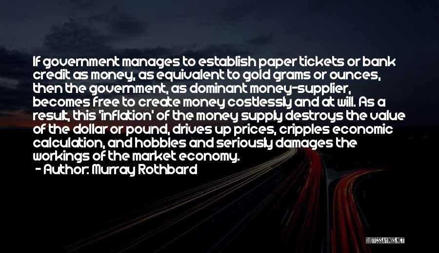 Murray Rothbard Quotes: If Government Manages To Establish Paper Tickets Or Bank Credit As Money, As Equivalent To Gold Grams Or Ounces, Then