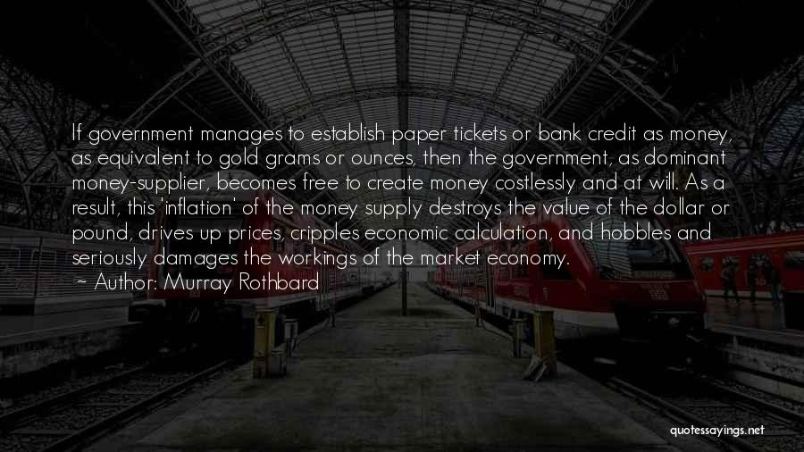 Murray Rothbard Quotes: If Government Manages To Establish Paper Tickets Or Bank Credit As Money, As Equivalent To Gold Grams Or Ounces, Then