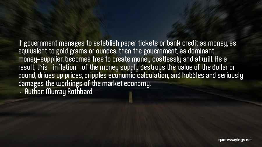 Murray Rothbard Quotes: If Government Manages To Establish Paper Tickets Or Bank Credit As Money, As Equivalent To Gold Grams Or Ounces, Then