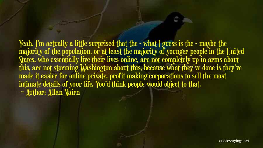 Allan Nairn Quotes: Yeah. I'm Actually A Little Surprised That The - What I Guess Is The - Maybe The Majority Of The