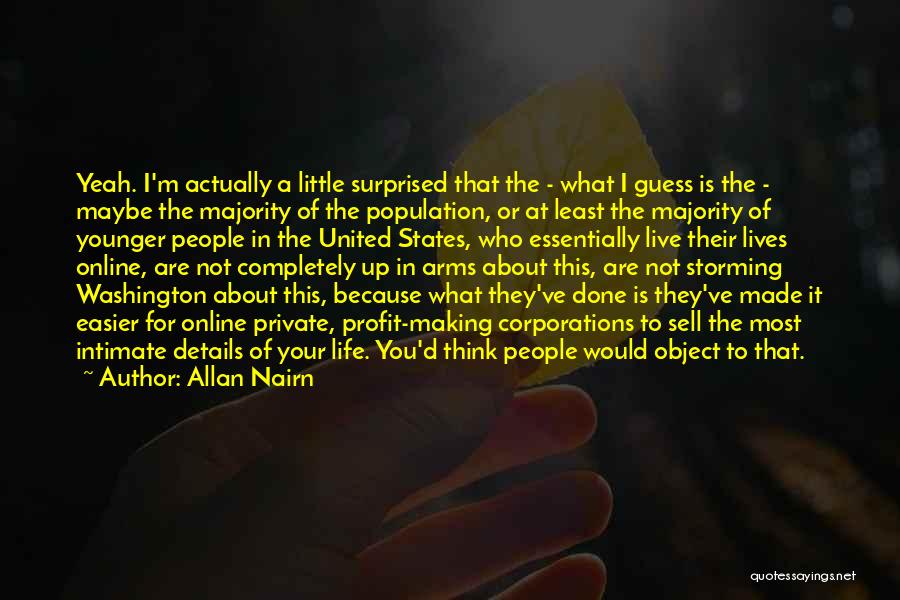 Allan Nairn Quotes: Yeah. I'm Actually A Little Surprised That The - What I Guess Is The - Maybe The Majority Of The