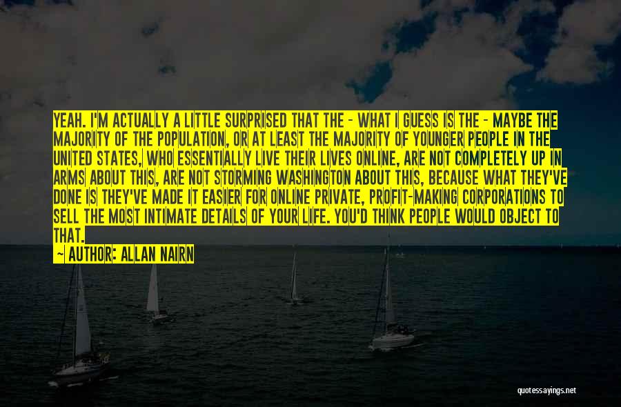 Allan Nairn Quotes: Yeah. I'm Actually A Little Surprised That The - What I Guess Is The - Maybe The Majority Of The