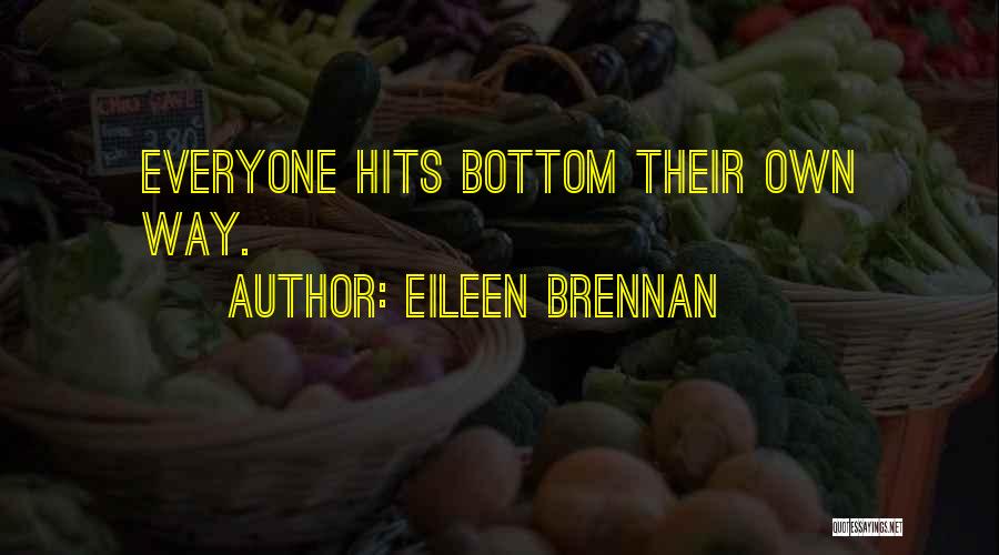 Eileen Brennan Quotes: Everyone Hits Bottom Their Own Way.