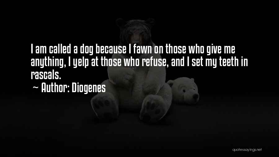 Diogenes Quotes: I Am Called A Dog Because I Fawn On Those Who Give Me Anything, I Yelp At Those Who Refuse,