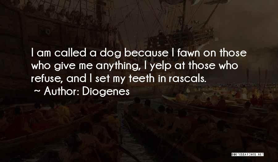 Diogenes Quotes: I Am Called A Dog Because I Fawn On Those Who Give Me Anything, I Yelp At Those Who Refuse,