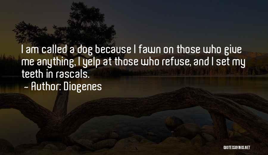 Diogenes Quotes: I Am Called A Dog Because I Fawn On Those Who Give Me Anything, I Yelp At Those Who Refuse,