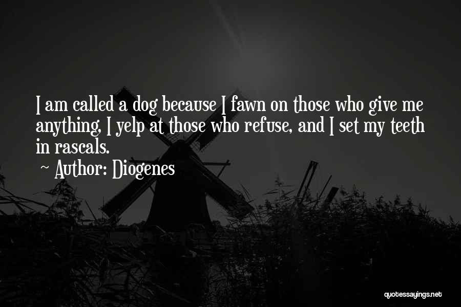 Diogenes Quotes: I Am Called A Dog Because I Fawn On Those Who Give Me Anything, I Yelp At Those Who Refuse,